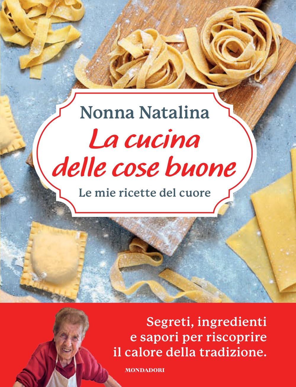 Moroni Natalina - La Cucina Delle Cose Buone. Le Mie Ricette Del Cuore