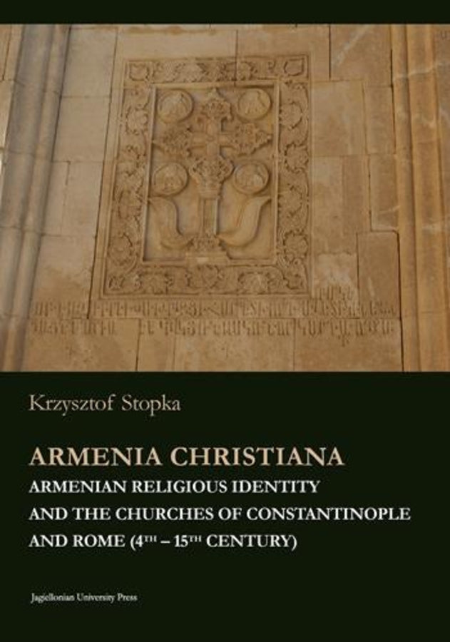 Armenia Christiana – Armenian Religious Identity and the Churches of Constantinople and Rome (4th – 15th century)