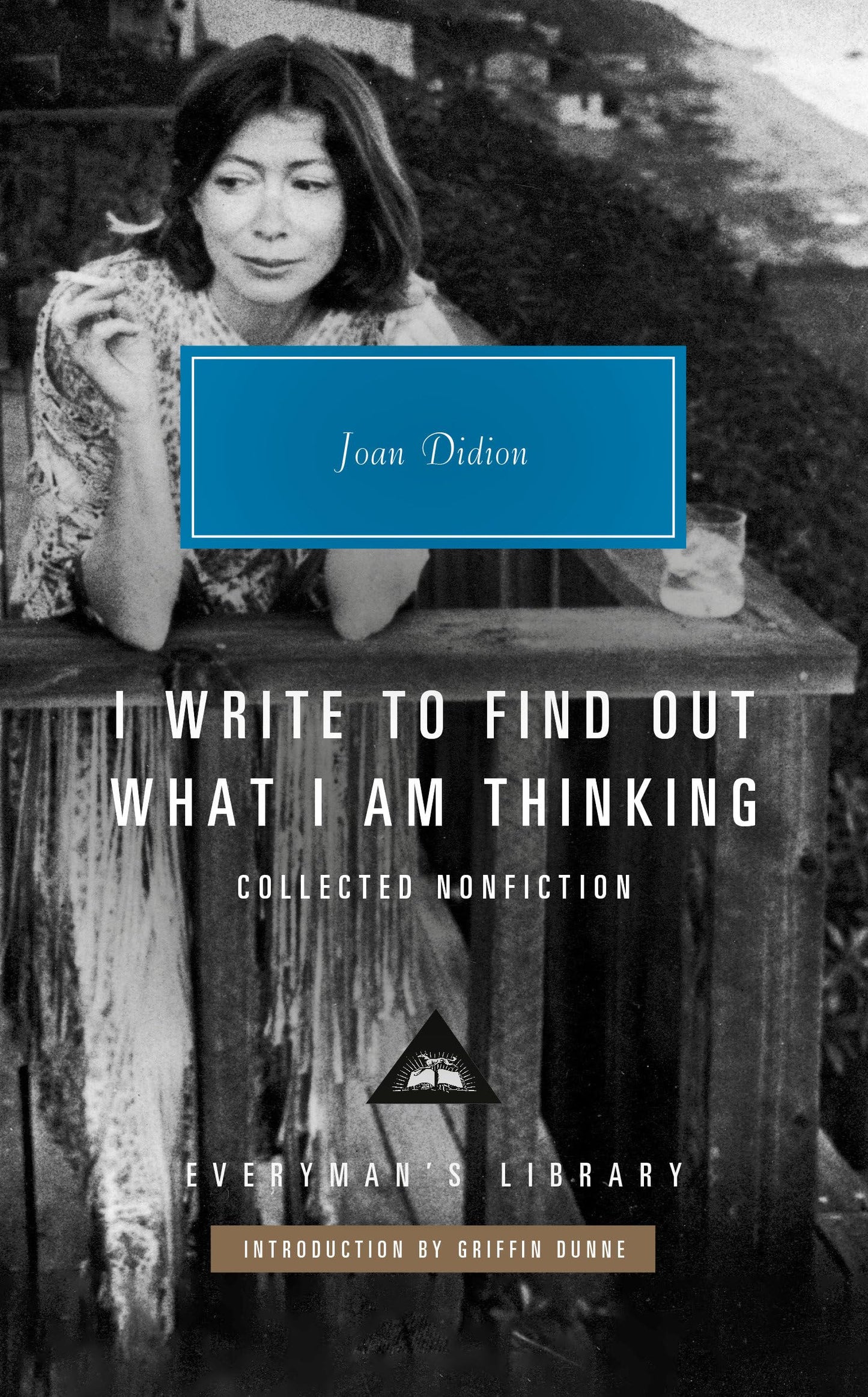 I Write to Find Out What I Am Thinking: Collected Nonfiction (Everyman's Library Contemporary Classics