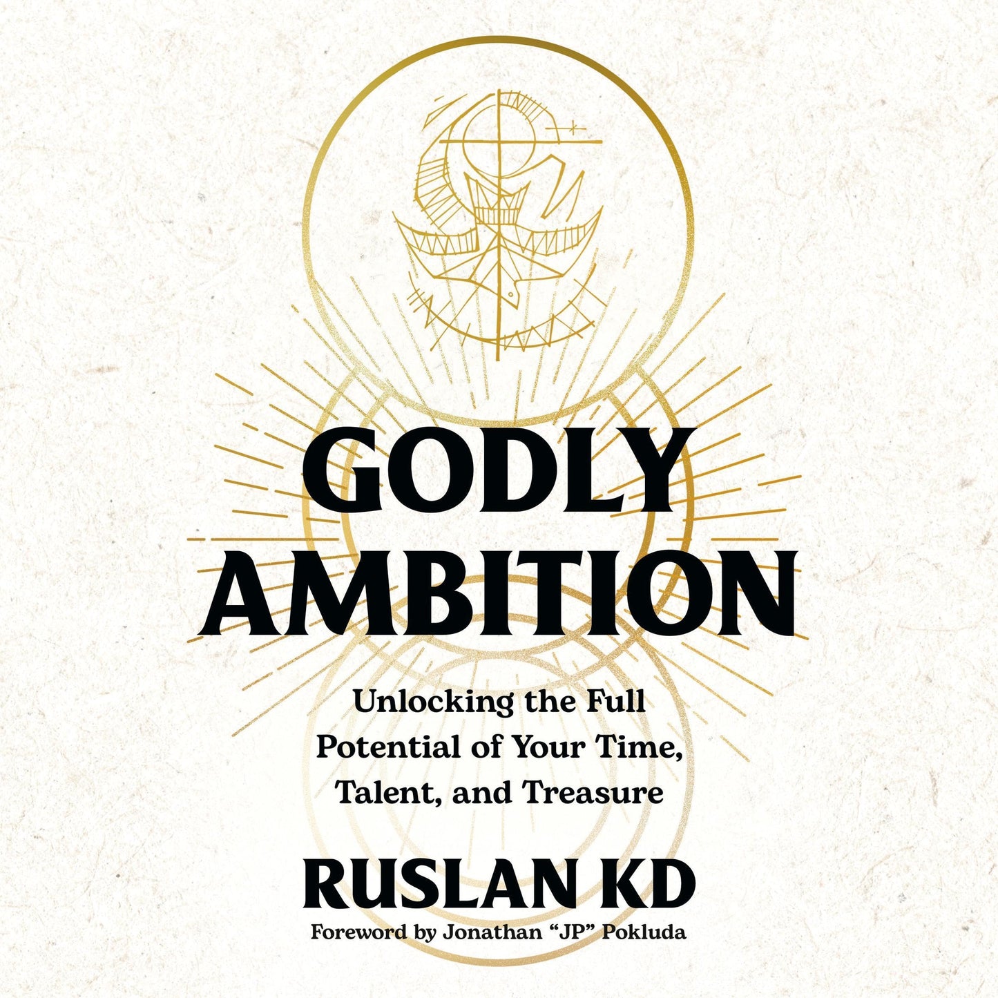 Godly Ambition: Unlocking the Full Potential of Your Time, Talent, and Treasure