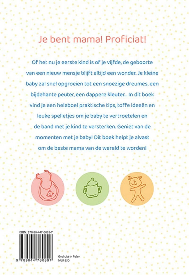 Zo word je een super mama: 101 leuke babyspelletjes, originele ideetjes en gouden tips om de liefste mama van de wereld te worden!
