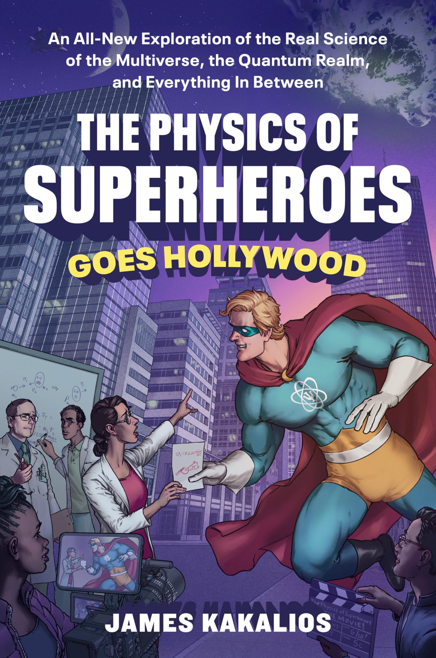 The Physics of Superheroes Goes Hollywood: An All-New Exploration of the Real Science of the Multiverse, the Quantum Realm, and Everything in Between