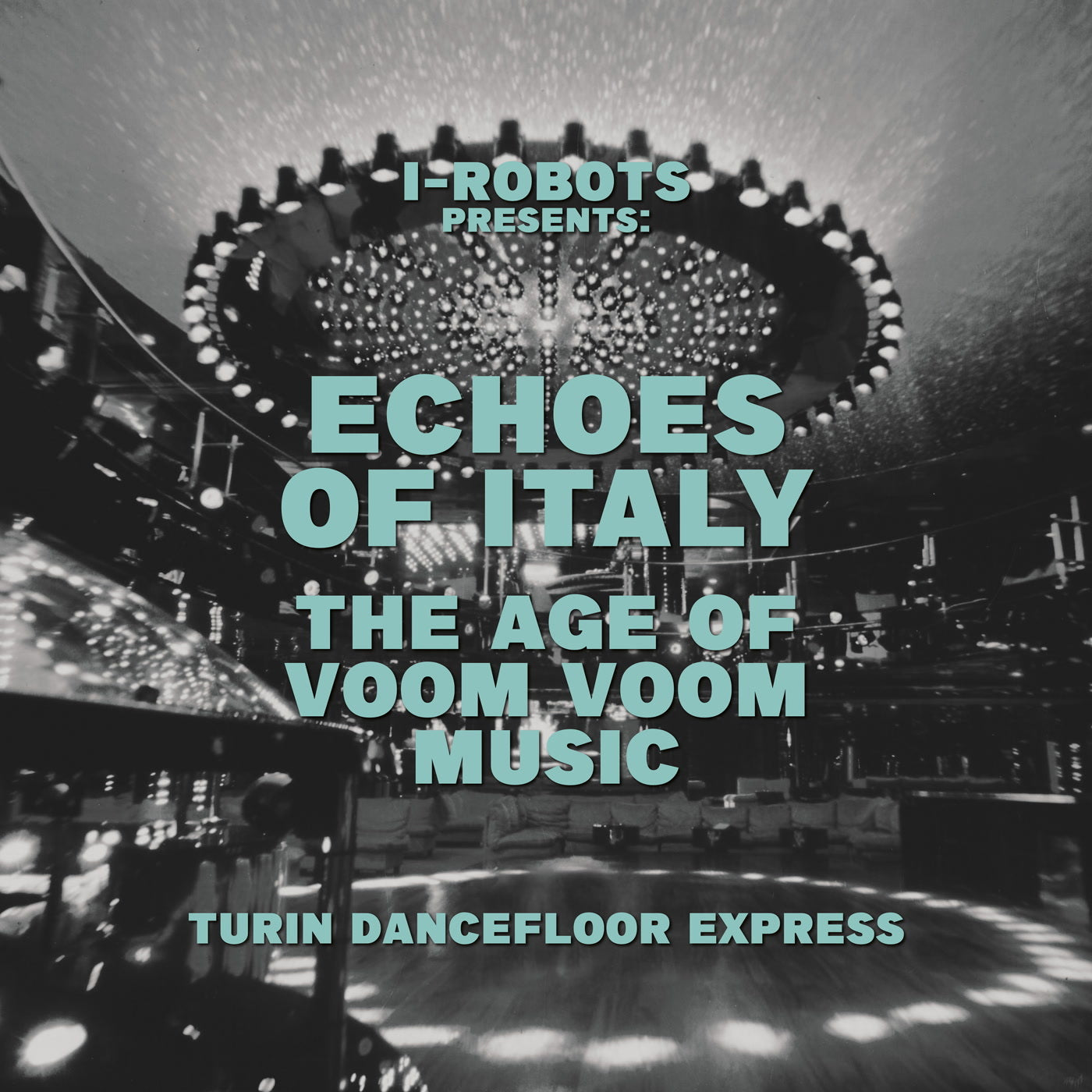 I-Robots Presents Echoes of Italy: The Age of Voom Voom Music (Turin Dancefloor Express)