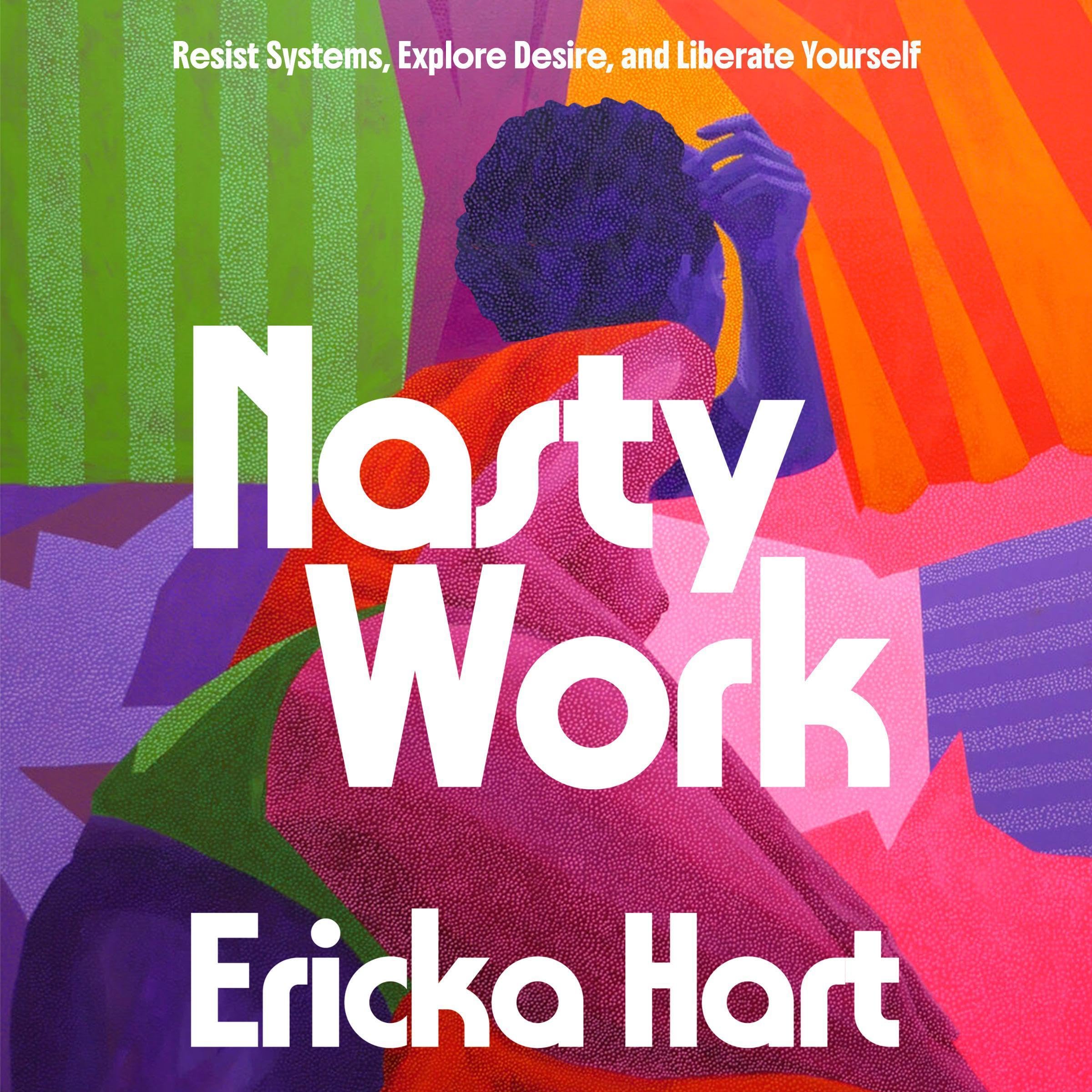 Nasty Work: Resist Systems, Explore Desire, and Liberate Yourself