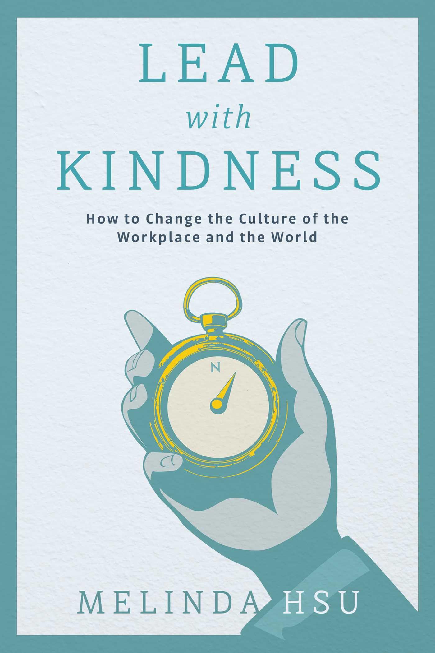Lead With Kindness: How to Change the Culture of the Workplace and the World