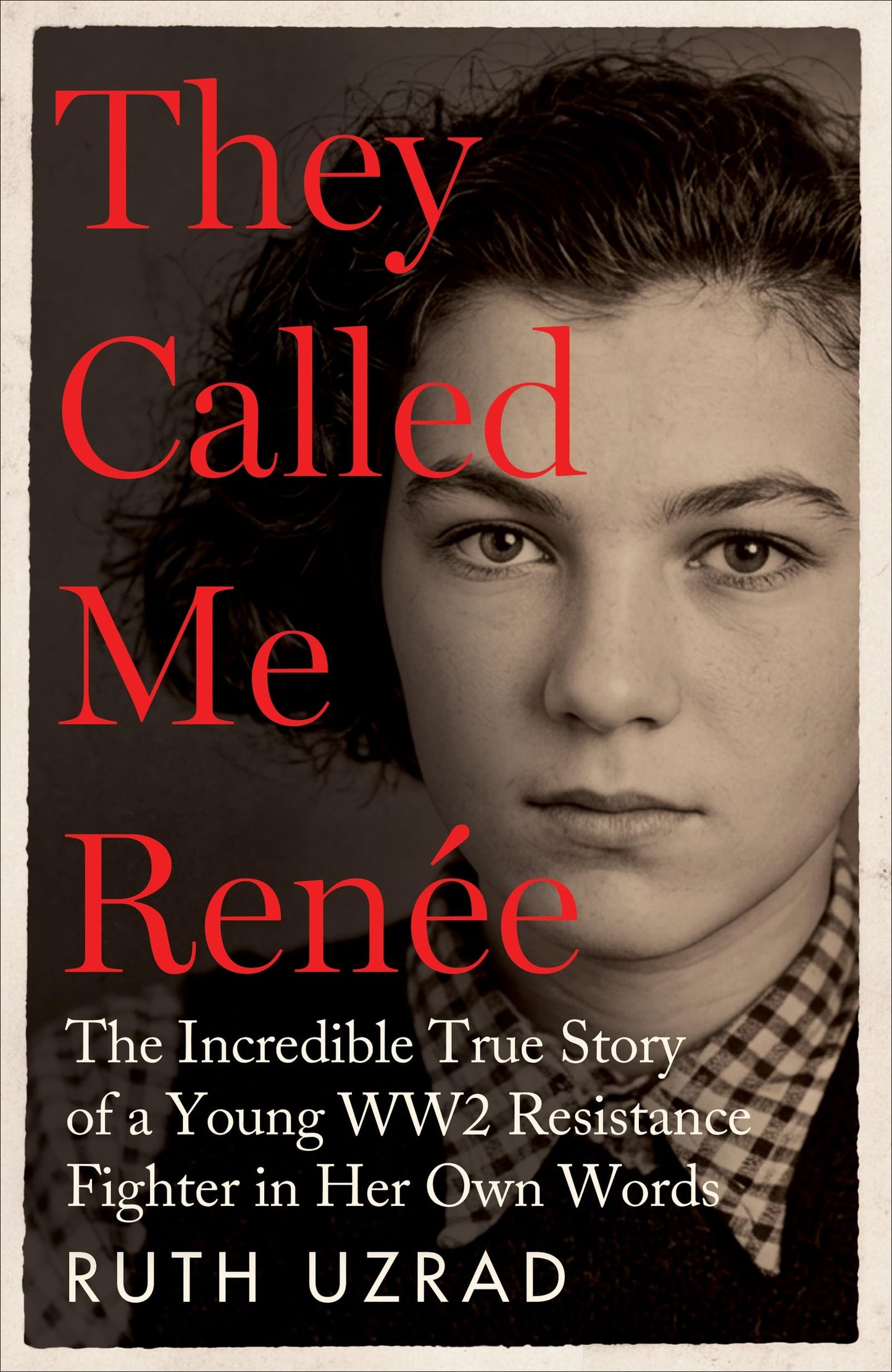 They Called Me Renée: The Incredible True Story of a Young WW2 Resistance Fighter in Her Own Words