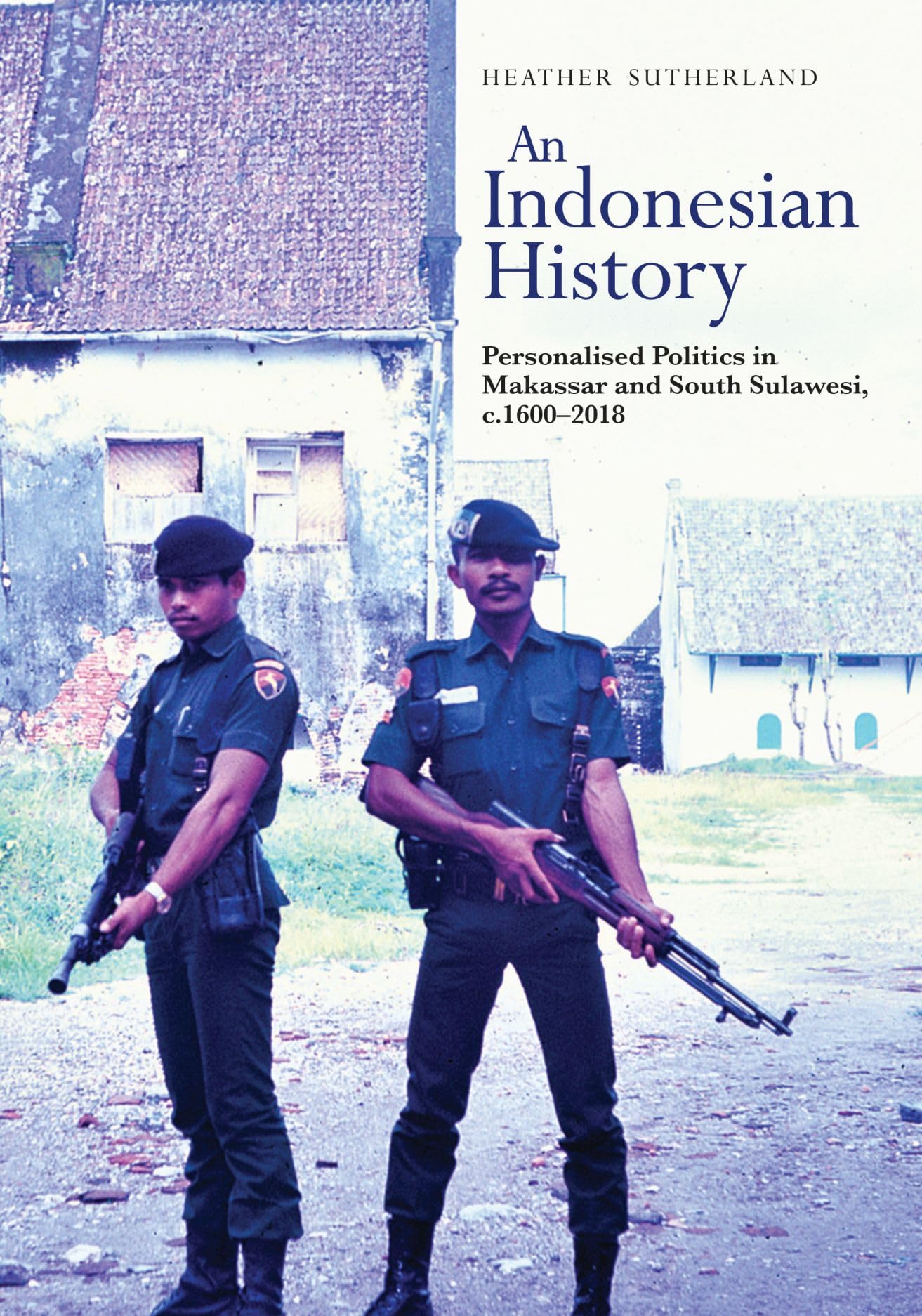 An Indonesian History: Personalised Politics in Makassar and South Sulawesi, c.1600-2018