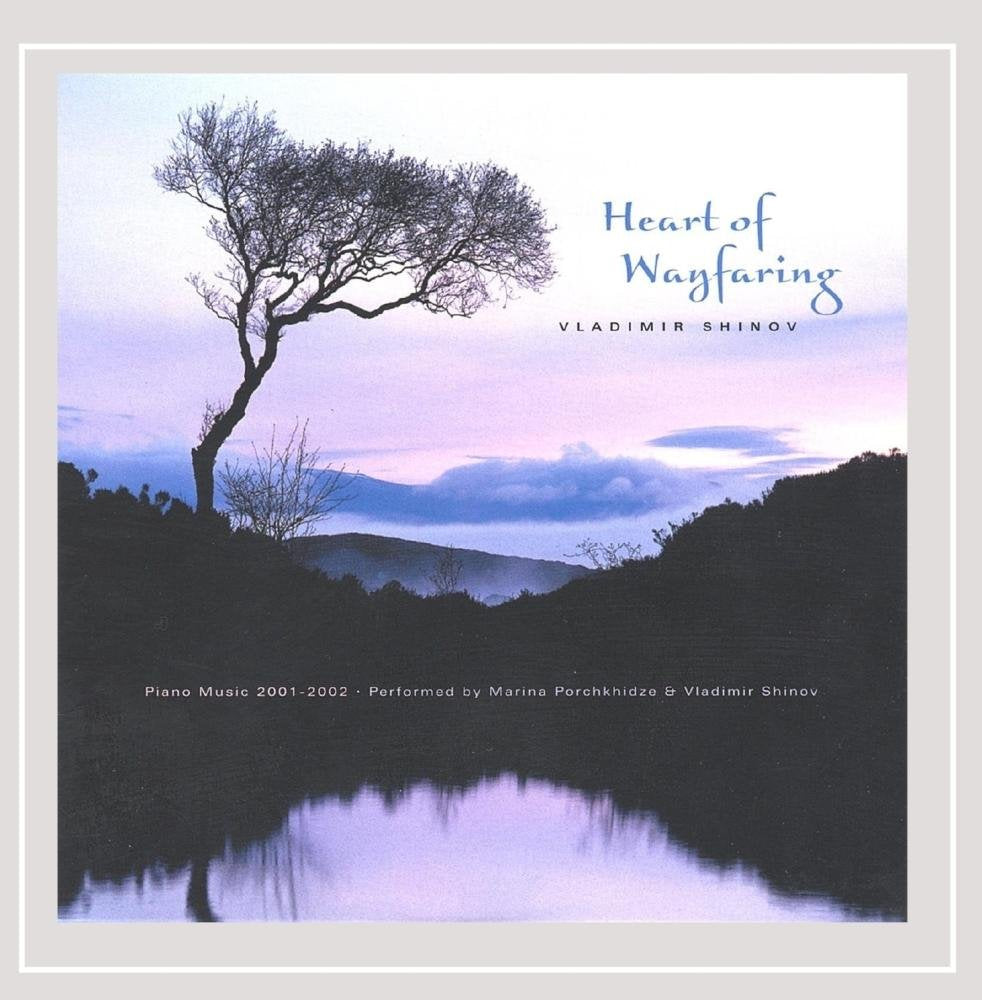 Heart Of Wayfaring - Piano Music 2001-2002; Performed By Marina Porchkhidze & Vladimir Shinov