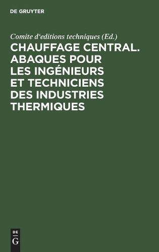 Chauffage central. Abaques pour les ingénieurs et techniciens des industries thermiques (French Edition