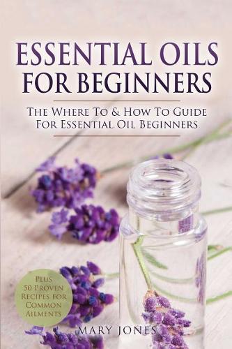 Essential Oils for Beginners: The Where To & How To Guide For Essential Oil Beginners (Essential Oils in Black&white