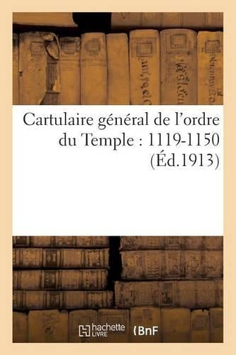 Cartulaire général de l'ordre du Temple: 1119?-1150: Recueil Des Chartes Et Des Bulles Relatives À l'Ordre Du Temple (Religion