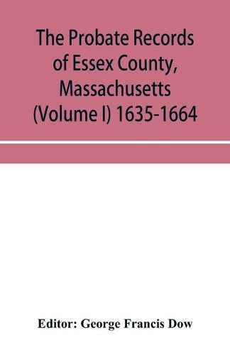 The probate records of Essex County, Massachusetts (Volume I) 1635-1664