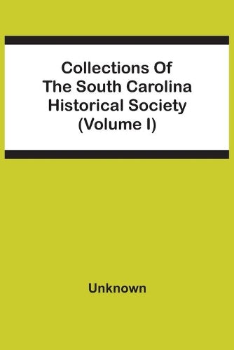 Collections Of The South Carolina Historical Society (Volume I)