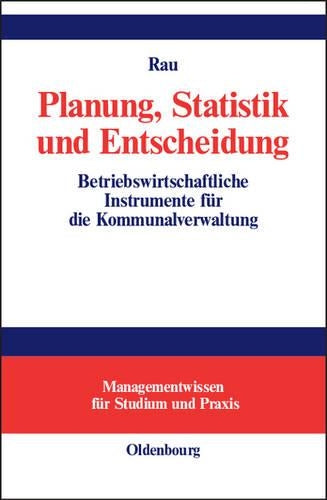 Planung, Statistik und Entscheidung: Betriebswirtschaftliche Instrumente für die Kommunalverwaltung (Managementwissen für Studium und Praxis) (German Edition