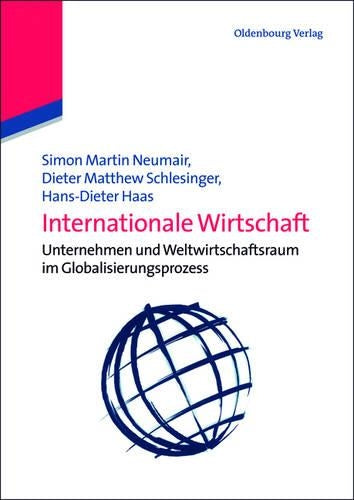 Internationale Wirtschaft: Unternehmen und Weltwirtschaftsraum im Globalisierungsprozess (German Edition