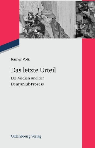 Das letzte Urteil: Die Medien und der Demjanjuk-Prozess (Zeitgeschichte im Gespräch, 14) (German Edition