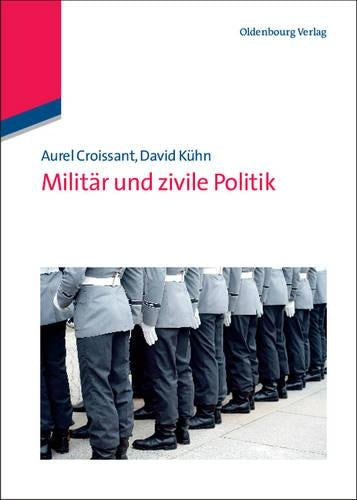 Militär und zivile Politik (Lehr- und Handbücher der Politikwissenschaft) (German Edition