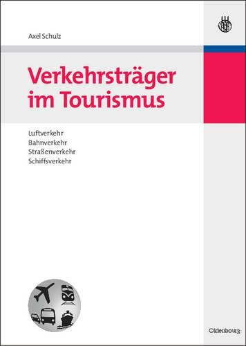 Verkehrsträger im Tourismus: Luftverkehr, Bahnverkehr, Straßenverkehr, Schiffsverkehr (Lehr- und Handbücher zu Tourismus, Verkehr und Freizeit) (German Edition