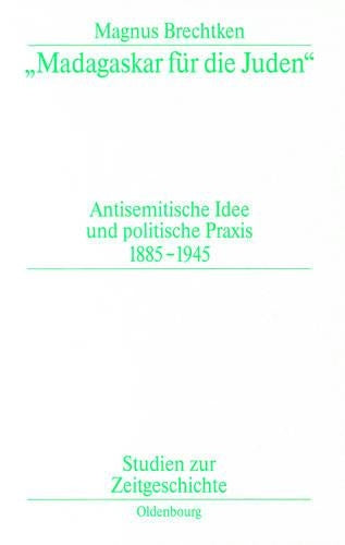"Madagaskar für die Juden": Antisemitische Idee und politische Praxis 1885–1945 (Studien zur Zeitgeschichte, 53) (German Edition