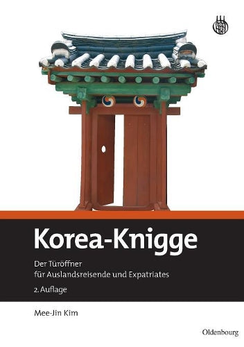 Korea-Knigge: Der Türöffner für Auslandsreisende und Expatriates (German Edition