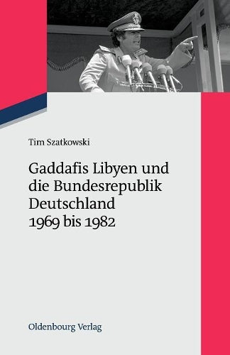 Gaddafis Libyen und die Bundesrepublik Deutschland 1969 bis 1982: 15 (Zeitgeschichte Im Gespräch