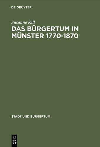 Das Bürgertum in Münster 1770–1870: Bürgerliche Selbstbestimmung im Spannungsfeld von Kirche und Staat (Stadt und Bürgertum, 12) (German Edition