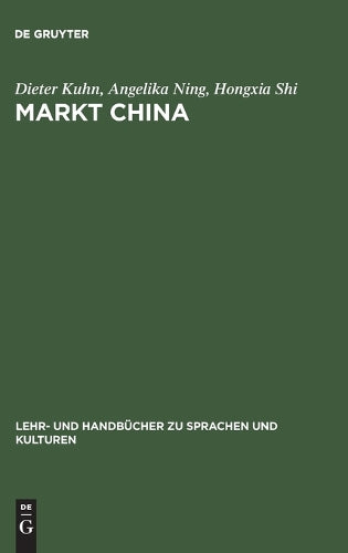 Markt China: Grundwissen Zur Erfolgreichen Marktöffnung (Lehr- Und Handbücher Zu Sprachen Und Kulturen