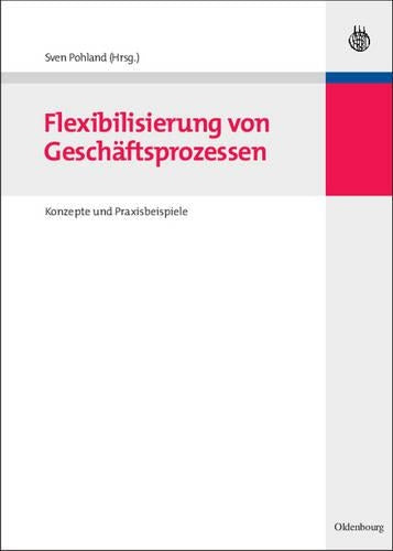 Flexibilisierung von Geschäftsprozessen: Konzepte und Praxisbeispiele (German Edition