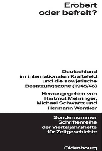Erobert oder befreit?: Deutschland im internationalen Kräftefeld und die Sowjetische Besatzungszone (1945/46) (Schriftenreihe der Vierteljahrshefte für Zeitgeschichte Sondernummer) (German Edition