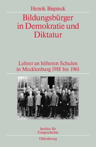 Bildungsbürger in Demokratie und Diktatur: Lehrer an höheren Schulen in Mecklenburg 1918 bis 1961. Veröffentlichungen zur SBZ-/DDR-Forschung im ... zur Zeitgeschichte, 79) (German Edition