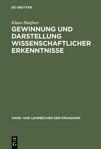 Gewinnung und Darstellung wissenschaftlicher Erkenntnisse: Insbesondere für universitäre Studien-, Staatsexamens-, Diplom- und Doktorarbeiten (Hand- und Lehrbücher der Pädagogik) (German Edition