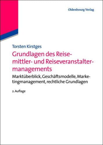 Grundlagen des Reisemittler- und Reiseveranstaltermanagements: Marktüberblick, Geschäftsmodelle, Marketingmanagement, Rechtliche Grundlagen (German Edition