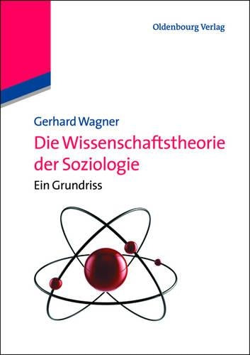 Die Wissenschaftstheorie der Soziologie: Ein Grundriss (Lehr- und Handbücher der Soziologie) (German Edition