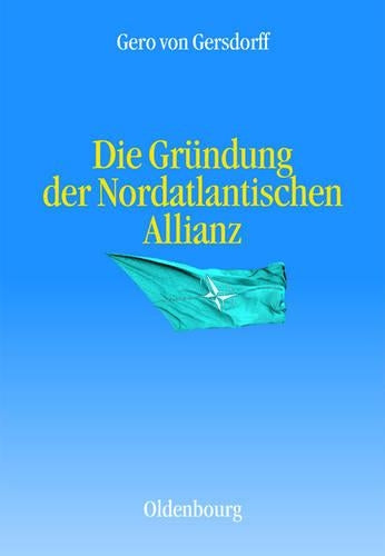 Die Gründung der Nordatlantischen Allianz (Entstehung und Probleme des Atlantischen Bündnisses, 7) (German Edition