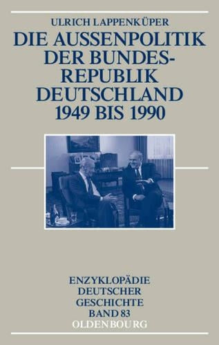 Die Außenpolitik der Bundesrepublik Deutschland 1949 bis 1990 (Enzyklopädie deutscher Geschichte, 83) (German Edition