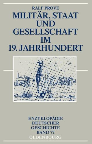Militär, Staat und Gesellschaft im 19. Jahrhundert (Enzyklopädie deutscher Geschichte, 77) (German Edition