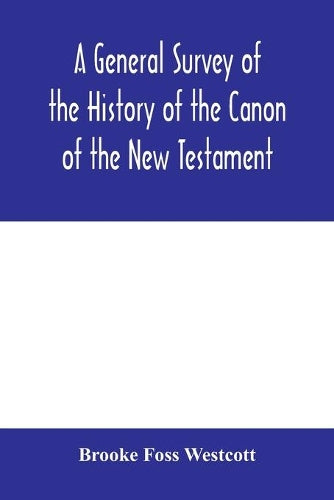 A general survey of the history of the canon of the New Testament