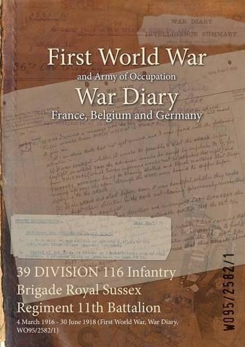 39 DIVISION 116 Infantry Brigade Royal Sussex Regiment 11th Battalion: 4 March 1916 - 30 June 1918 (First World War, War Diary, WO95/2582/1