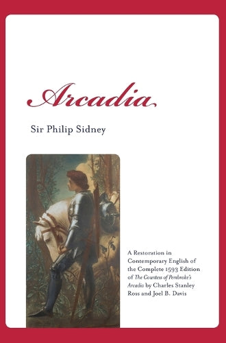 Arcadia: A Restoration in Contemporary English of the Complete 1593 Edition of The Countess of Pembroke's Arcadia by Charles Stanley Ross and Joel B. Davis (Renaissance and Medieval Studies