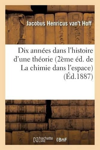 Dix Années Dans l'Histoire d'Une Théorie 2ème Éd. de la Chimie Dans l'Espace