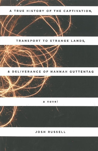 True History Of The Captivation, Transport To Strange Lands, & Deliverance Of Hannah Guttentag