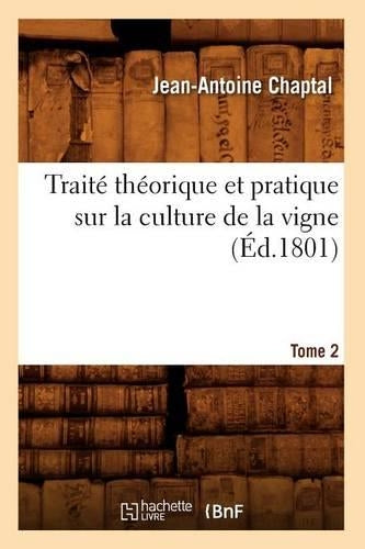Traité théorique et pratique sur la culture de la vigne. Tome 2 (Éd.1801) (Savoirs Et Traditions