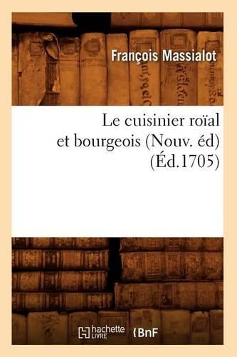 Le cuisinier roïal et bourgeois (Nouv. éd) (Éd.1705) (Sciences Sociales