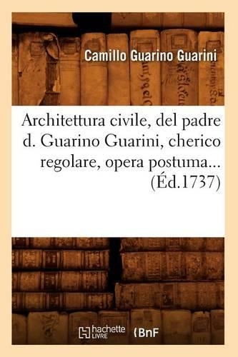 Architettura Civile, del Padre D. Guarino Guarini, Cherico Regolare, Opera Postuma (Éd.1737)