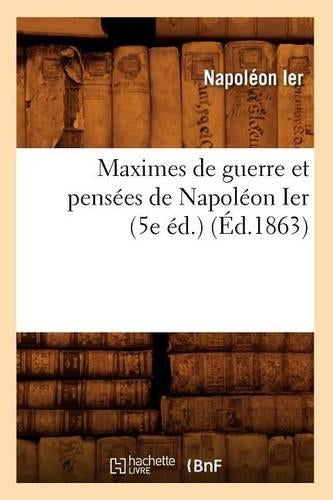 Maximes de Guerre Et Pensées de Napoléon Ier (5e Éd.) (Éd.1863)