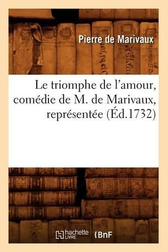 Le Triomphe de l'Amour, Comédie de M. de Marivaux, Représentée (Éd.1732)