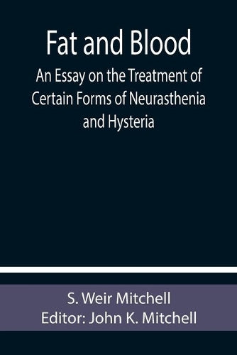 Fat and Blood An Essay on the Treatment of Certain Forms of Neurasthenia and Hysteria