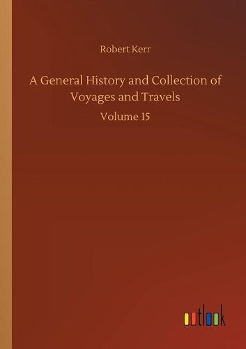A General History and Collection of Voyages and Travels