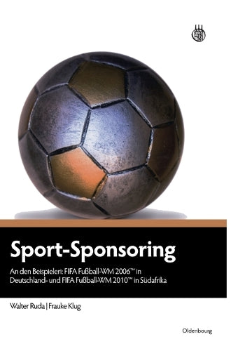 Sport-Sponsoring: An den Beispielen: FIFA Fußball-WM 2006TM in Deutschland und FIFA Fußball-WM 2010TM in Südafrika (German Edition