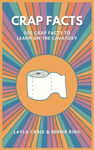 Crap Facts: 500 crap facts to learn on the lavatory (The Ultimate Toilet Book Collection